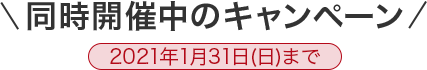 同時開催中のキャンペーン 2021年1月31日(日)まで