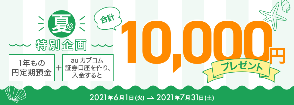 夏の特別企画 1年もの円定期預金+auカブコム証券口座を作り、入金すると合計10,000円プレゼント
