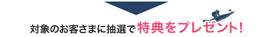 対象のお客さまに抽選で特典をプレゼント！