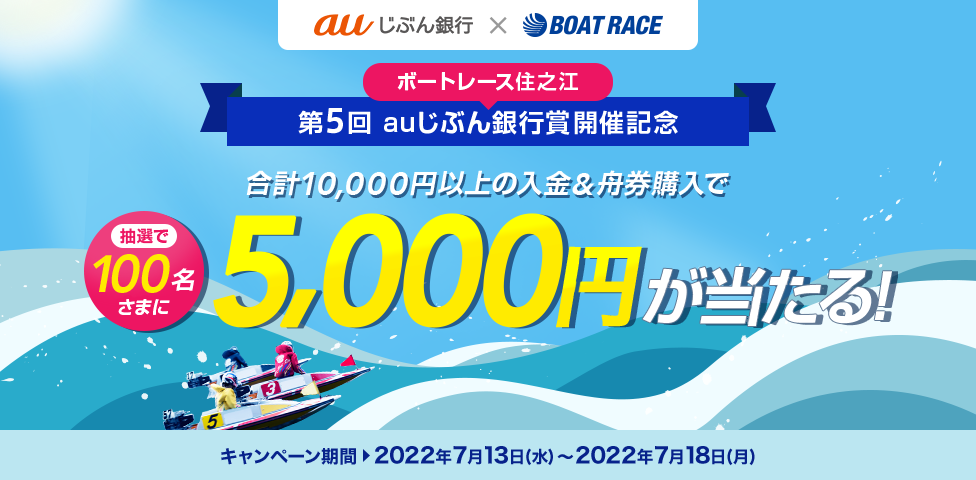 ボートレース住之江 第5回 auじぶん銀行賞開催記念 合計10,000円以上の入金&舟券購入で抽選で100名さまに5,000円が当たる!