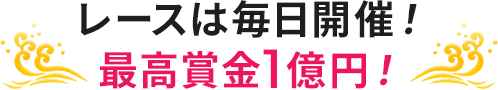 レースは毎日開催! 最高賞金1億円!