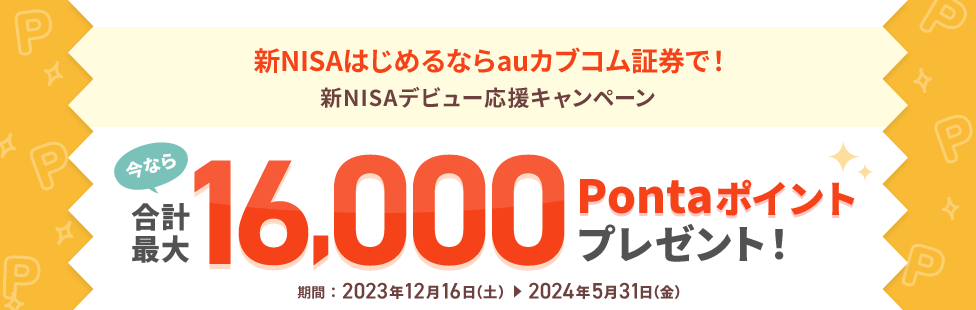 新NISAはじめるならauカブコム証券で!新NISAデビュー応援キャンペーン 今なら合計最大16,000Pontaポイントプレゼント!