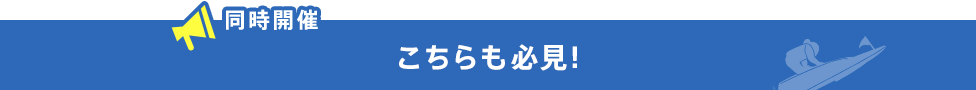 同時開催 こちらも必見！