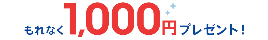 もれなく1,000円プレゼント！