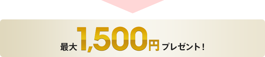 最大1,500円プレゼント!