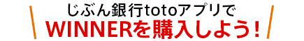 じぶん銀行totoアプリでWINNERを購入しよう!