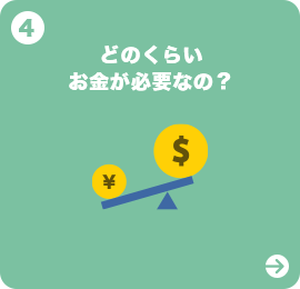 どのくらいお金が必要なの?