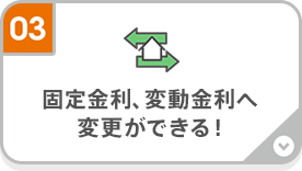固定金利、変動金利へ変更ができる!