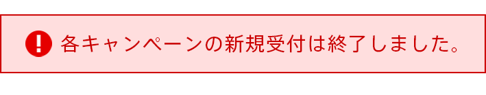 各キャンペーンの新規受付は終了しました。
