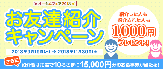 お友達紹介キャンペーン　紹介した人も紹介された人も1,000円プレゼント！2013年9月19日（木）〜2013年11月30日（土）