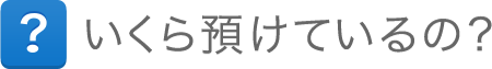 いくら預けているの? いくら預けているの?
