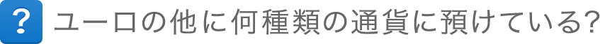 ユーロの他に何種類の通貨に預けている?