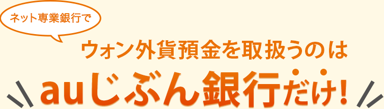 ネット専業銀行でウォン外貨預金を取扱うのはauじぶん銀行だけ!