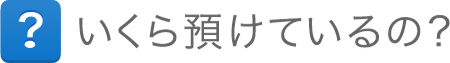 いくら預けているの? いくら預けているの?