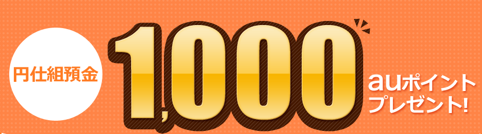 円仕組預金 1,000auポイントプレゼント! 円仕組預金 1,000auポイントプレゼント!