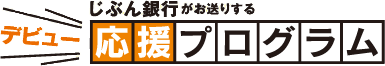 じぶん銀行がお送りする デビュー応援プログラム じぶん銀行がお送りする デビュー応援プログラム