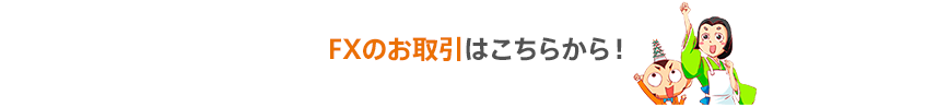 FXのお取引はこちらから!