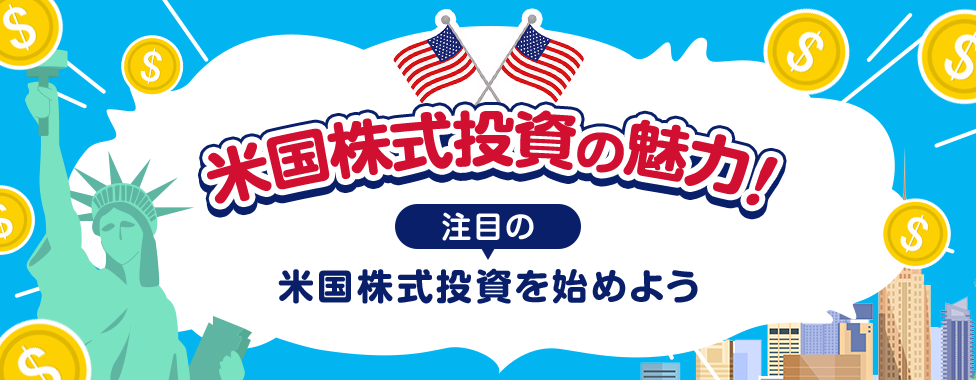 米国株式投資の魅力!注目の米国株式投資を始めよう