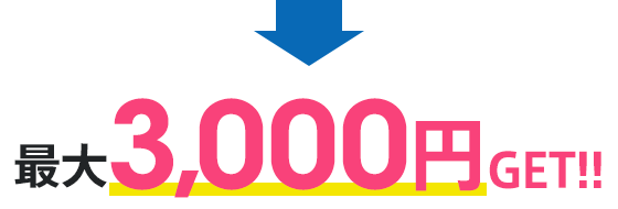 最大3,000円GET!!
