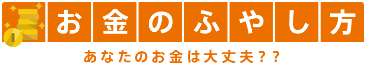 お金のふやし方 あなたのお金は大丈夫??